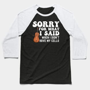 Sorry For What I Said When I Didn't Have My Cello Baseball T-Shirt